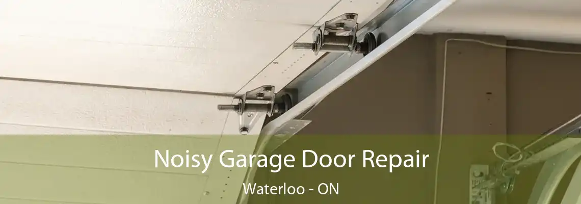 Noisy Garage Door Repair Waterloo - ON